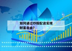 如何通过炒股配资实现财富自由？