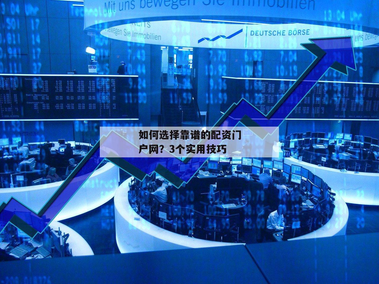 如何选择靠谱的配资门户网?3个实用技巧 如何选择靠谱的配资门户网?3个实用技巧