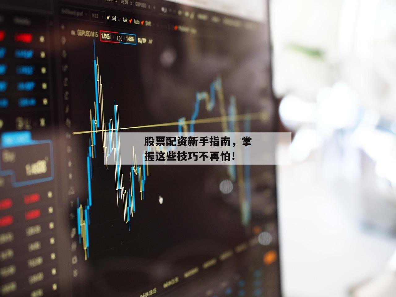 股票配资新手指南,掌握这些技巧不再怕! 股票配资新手指南,掌握这些技巧不再怕!