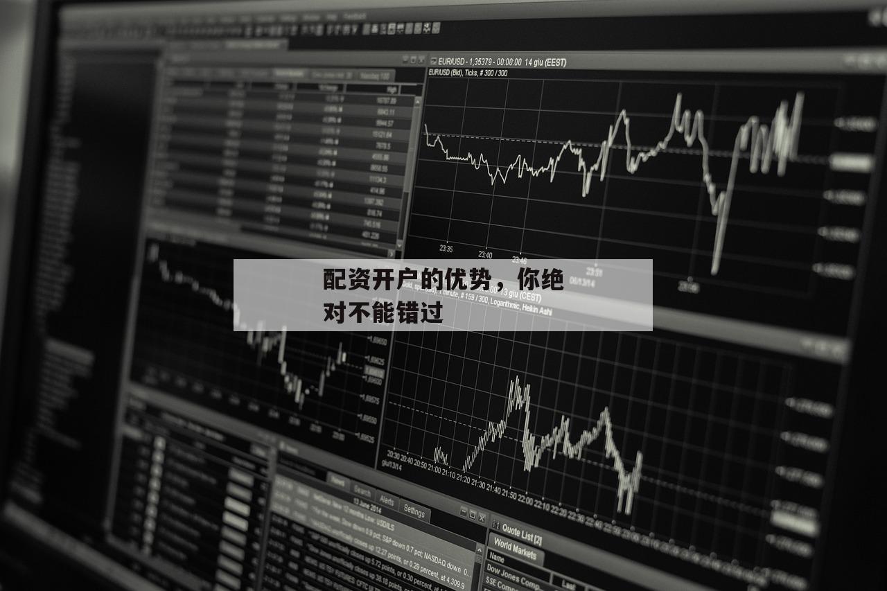 配资开户的优势,你绝对不能错过 配资开户的优势,你绝对不能错过