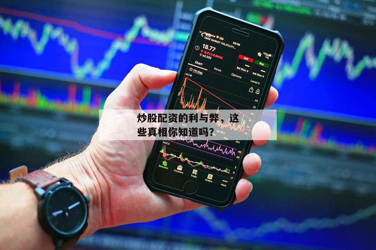 炒股配资的利与弊,这些真相你知道吗? 炒股配资的利与弊,这些真相你知道吗?